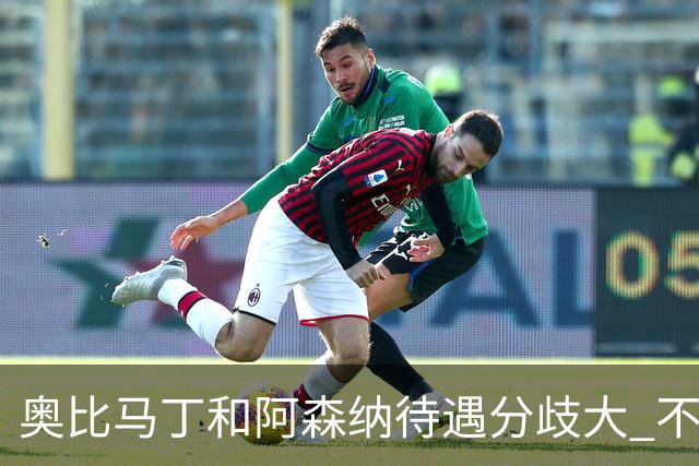 奥比马丁和阿森纳待遇分歧大 不确定进一线队